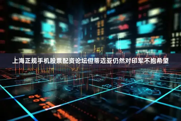 上海正规手机股票配资论坛但蒂迈亚仍然对印军不抱希望
