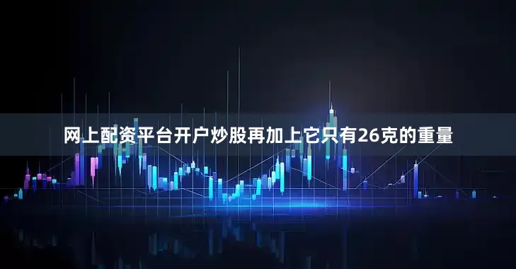 网上配资平台开户炒股再加上它只有26克的重量