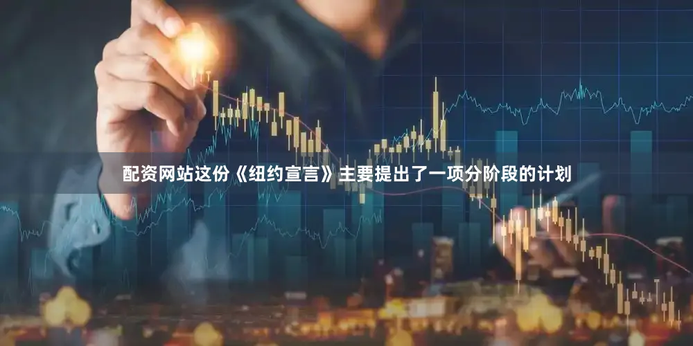 配资网站这份《纽约宣言》主要提出了一项分阶段的计划