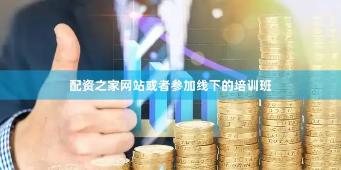 配资之家网站或者参加线下的培训班