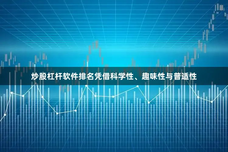 炒股杠杆软件排名凭借科学性、趣味性与普适性
