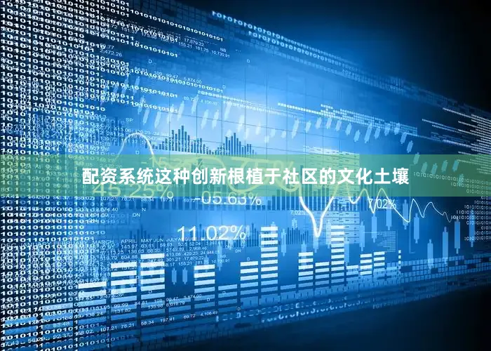 配资系统这种创新根植于社区的文化土壤