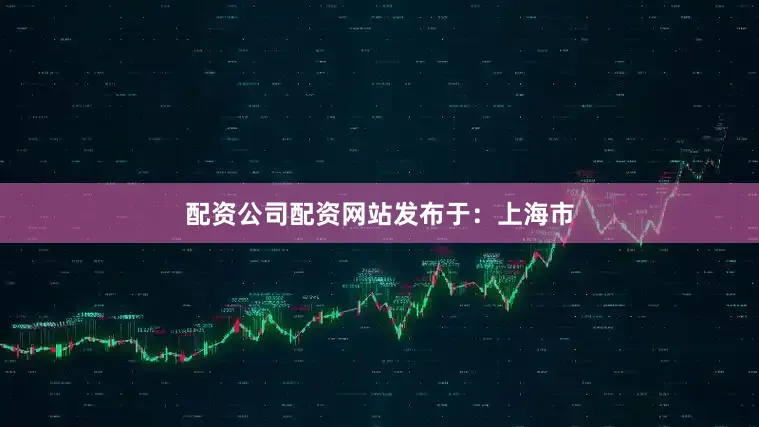 配资公司配资网站发布于：上海市